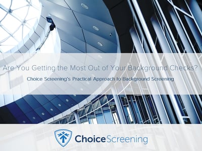 Choice Screening eBook - Are You Getting the Most Out of Your Background Checks-1
