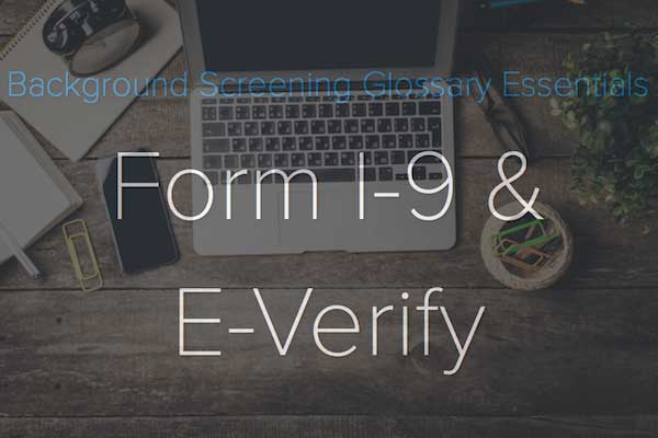 Background Screening Glossary Essentials: Form I-9 & E-Verify