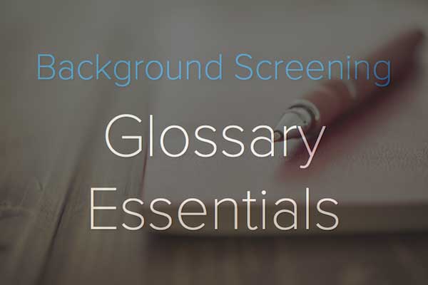 Background Screening Glossary: Essentials